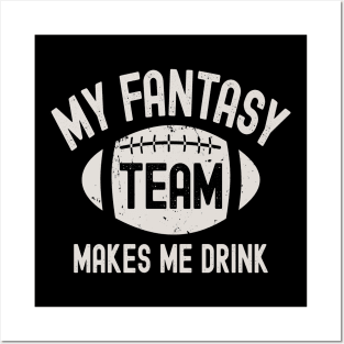 My Fantasy Football Team Makes Me Drink Posters and Art